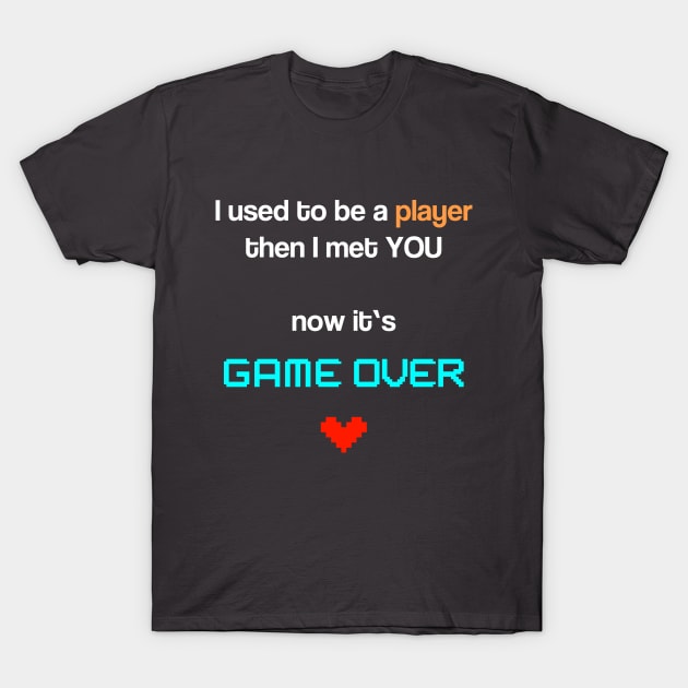 I used to be a player - then I met you - now it's game over T-Shirt by KalebLechowsk